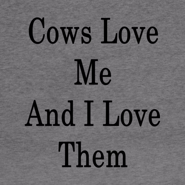 Cows Love Me And I Love Them by supernova23